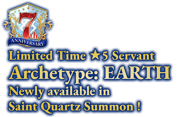 7th ANNIVERSARY Limited Time ★5 Servant Archetype: EARTH Newly available in Saint Quartz Summon !