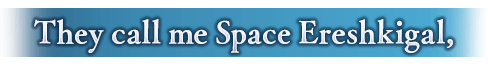They call me Space Ereshkigal,