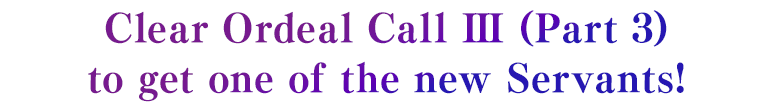 Clear Ordeal Call III (Part 3) to get one of the new Servants!