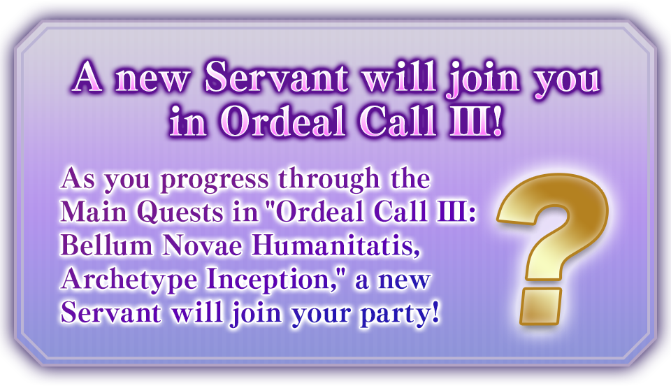 A new Servant will join you in Ordeal Call III!