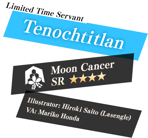 Limited Time Servant Tenochtitlan Moon Cancer SR★★★★ Illustrator: Hiroki Saito (Lasengle) VA: Mariko Honda