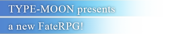 TYPE-MOON Presents a new FateRPG!