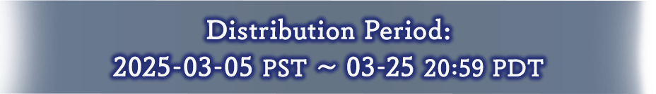 Distribution Period:2025-03-05 PST ~ 03-25 20:59 PDT