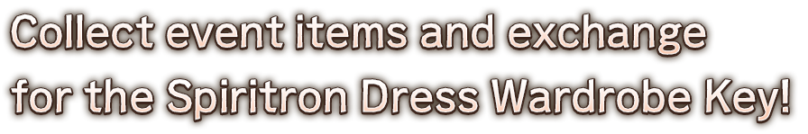 Collect event items and exchange for the Spiritron Dress Wardrobe Key!