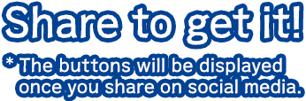 Share to get it! * The buttons will be displayed once you share on social media.