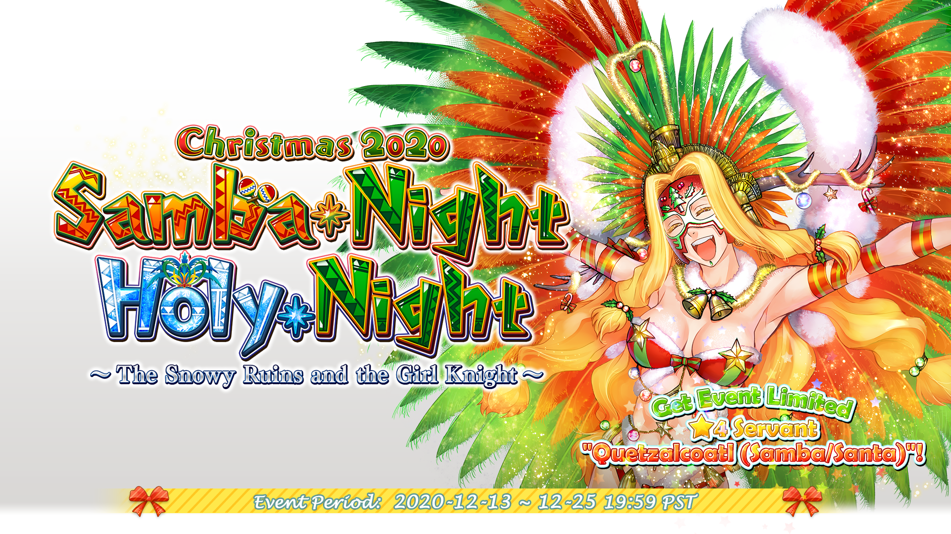 Christmas 2020 Samba Night, Holy Night. Get Event Limited 4 Star Servant Quetzalcoatl (Samba/Santa)! Event Period: 2020.12.13-12.25 19:59 PST