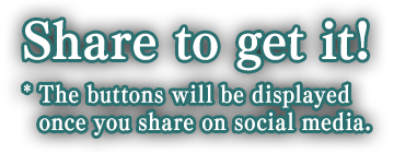 Share to get it! *The buttons will be displayed once you share on social media.