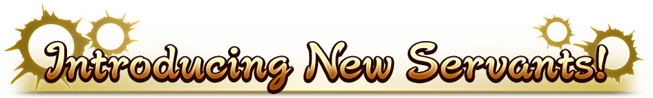 Introducing New Servants!