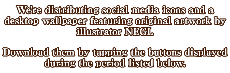We're distributing social media icons and a desktop wallpaper featuring an Original artwork by illustrator NEGI.