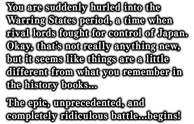 You are suddenly hurled into the Warring States period, a time when rival lords fought for control of Japan.