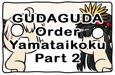 GUDAGUDA Order Yamataikoku Part 2