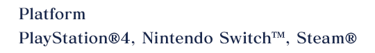 Platform: PlayStation®4, Nintendo Switch™, Steam®