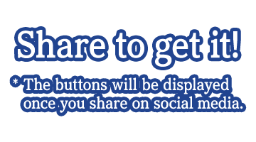 Share to get it! * The buttons will be displayed once you share on social media.