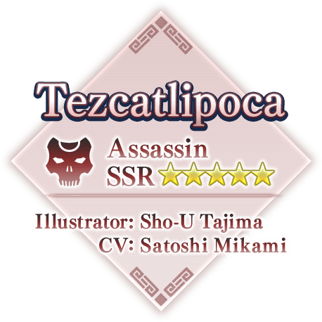 Tezcatlipoca Assassin
SSR★★★★★ Illustrator: Shou-u Tajima VA CV: Satoshi Mikami