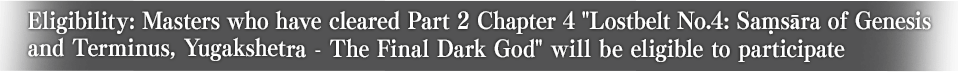 Eligibility: MAsters who have cleared Part 2 Chapter 4 Lostbelt No.4: Saṃsāra of Genesis and Terminus, Yugakshetra - The Final Dark God will be eligible to participate