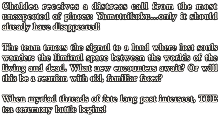 Chaldea receives a distress call from the most unexpecyed of places: Yamataikoku...only it should already have disappeared!