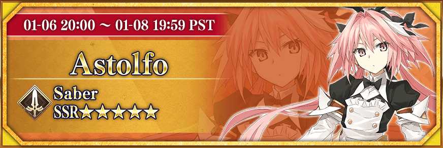 01-06 20:00 ~ 01-08 19:59 PST Astolfo Saber SSR★★★★★