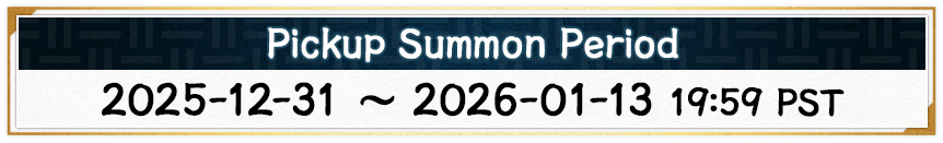 Pickup Summon Period 2025-12-31 ~ 2026-01-13 19:59 PST
