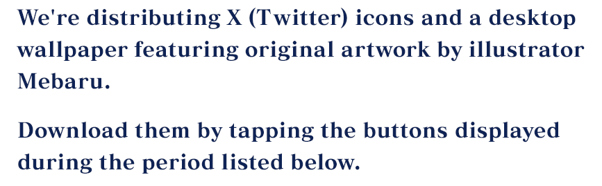 We're distributing X (Twitter) icons and a desktop wallpaper featuring original artwork by illustrator Mebaru.