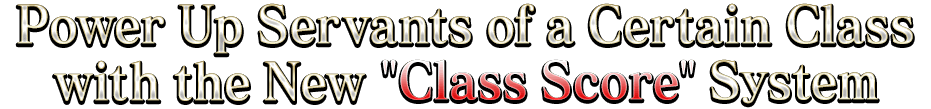 Power Up Servants of a Certain Class with the New Class Score System