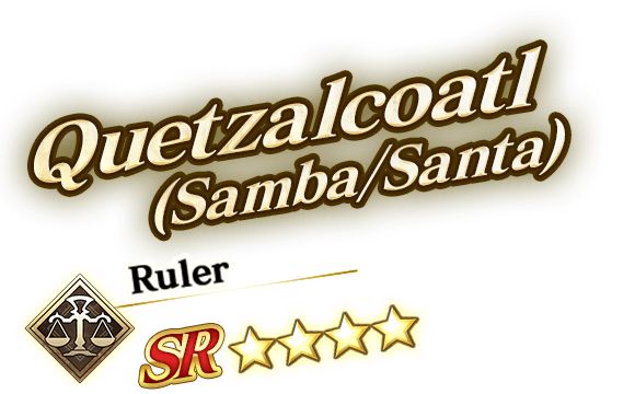 Quetzalcoatl (Samba/Santa) 
Ruler SR ★★★★