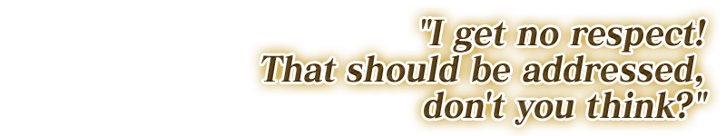 I get no respect! That should be addressed, don't you think?