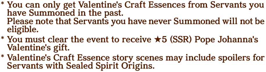 *You can only get Valentine's Craft Essences from Servants you have Summoned in the past. Please note that Servants you have never Summoned will not be eligible.