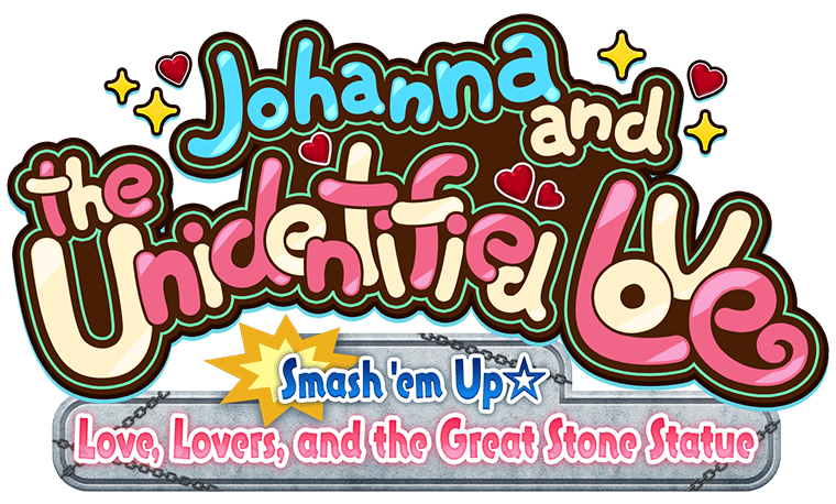 Johanna and the Unidentified Love: Smash 'em Up☆Love, Lovers, and the Great Stone Statue