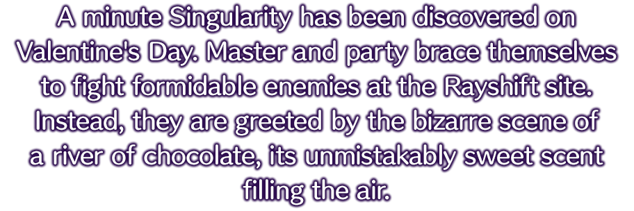 A minute Singularity has been discovered on Valentine's Day. Master and party brace themselves to fight formidable enemies at the Rayshift site.
