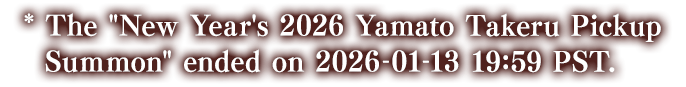 * The New Year's 2026 Yamato Takeru Pickup Summon ended on 2026-01-13 19:59 PST.