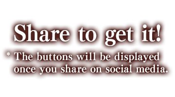 Share to get it! * The buttons will be displayed once you share on social media.