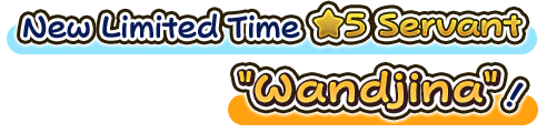 New Limited Time ★5 Servant Wandjina!
